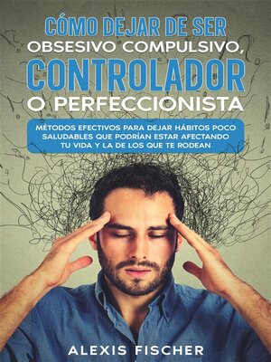 cover image of Cómo Dejar de ser Obsesivo Compulsivo, Controlador o Perfeccionista